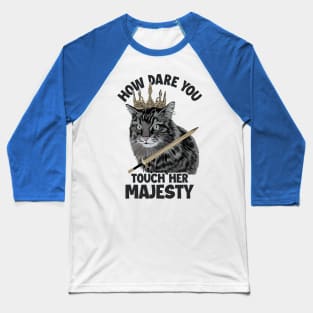 How Dare You Touch Her Majesty Cat Mom Cat Lovers Funny Cat Baseball T-Shirt